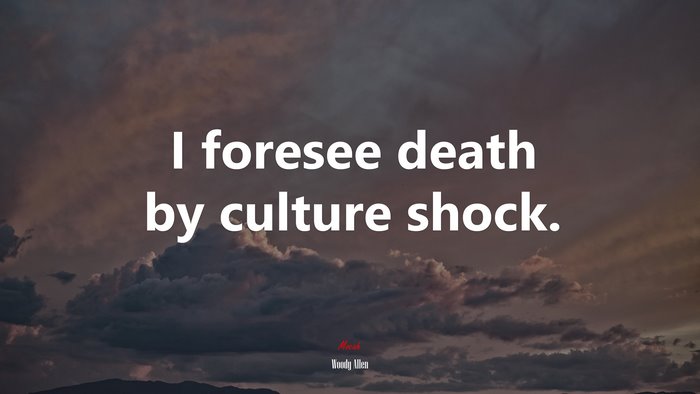 I foresee death by culture shock. | Woody Allen quote