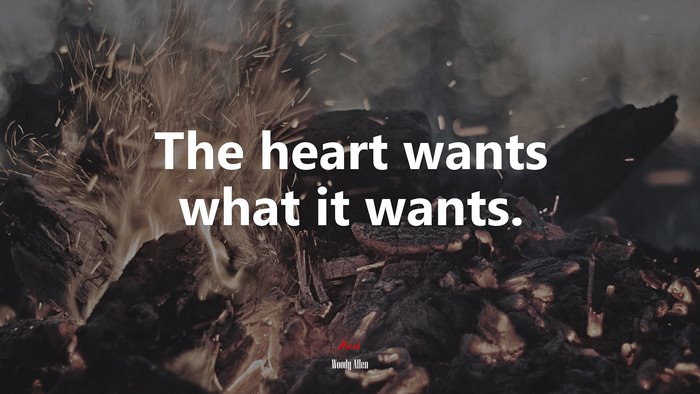 The heart wants what it wants. | Woody Allen quote