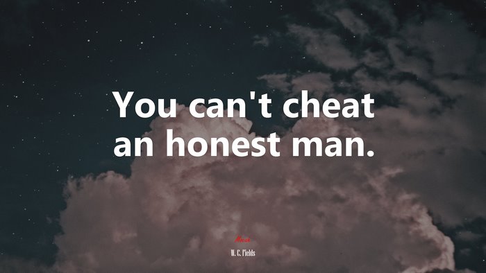 You can’t cheat an honest man. | W. C. Fields quote