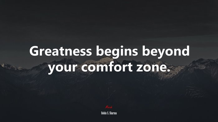 Greatness begins beyond your comfort zone. | Robin S. Sharma quote