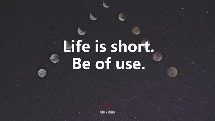 Life is short. Be of use. | Robin S. Sharma quote