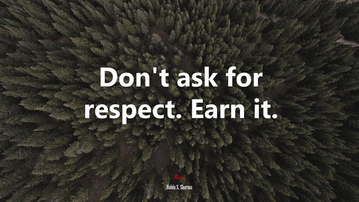Don’t ask for respect. Earn it. | Robin S. Sharma quote