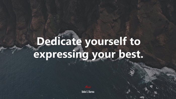 Dedicate yourself to expressing your best. | Robin S. Sharma quote