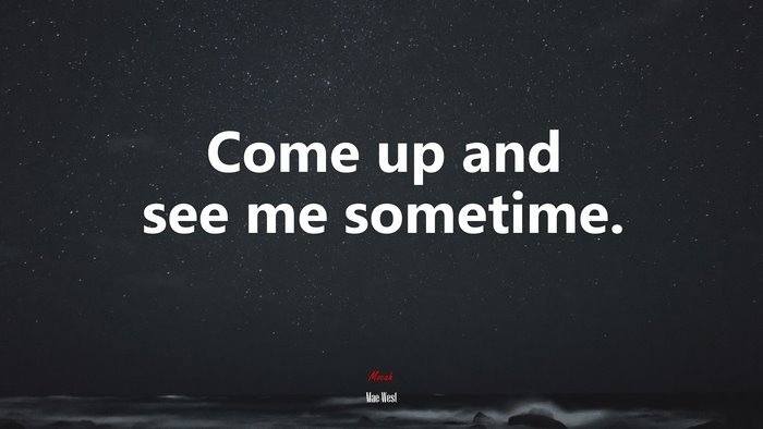 Come up and see me sometime. | Mae West quote