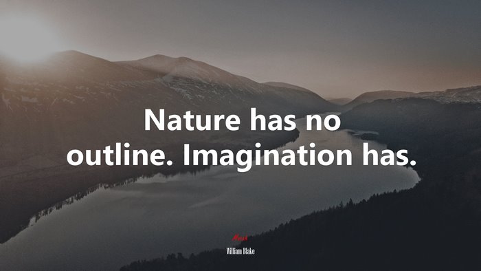 Nature has no outline. Imagination has. | William Blake quote