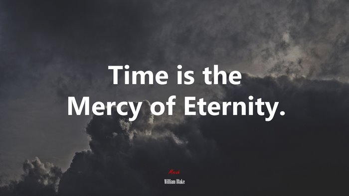 Time is the Mercy of Eternity. | William Blake quote