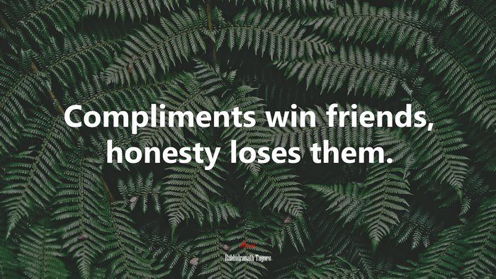 Compliments win friends, honesty loses them. | Rabindranath Tagore quote