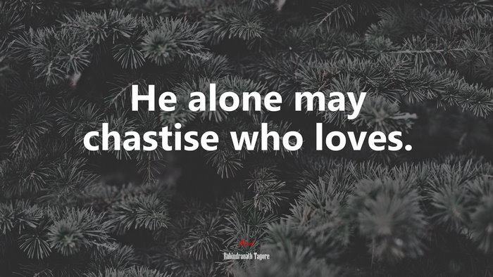 He alone may chastise who loves. | Rabindranath Tagore quote
