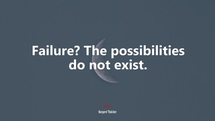 Failure? The possibilities do not exist. | Margaret Thatcher quote