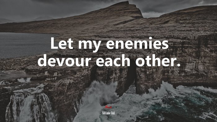 Let my enemies devour each other. | Salvador Dalí quote