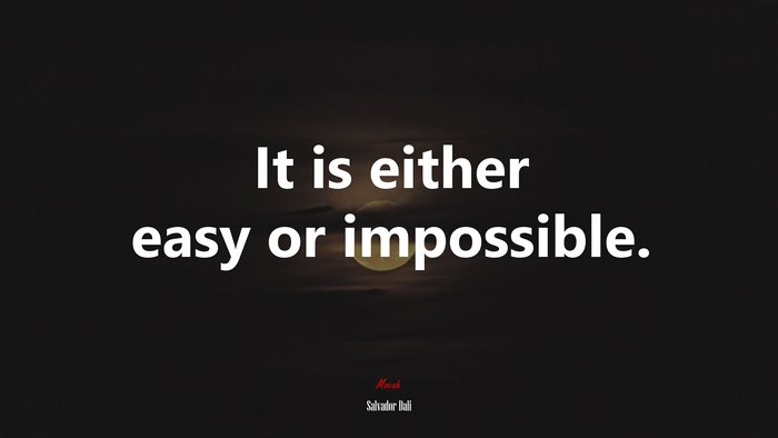 It is either easy or impossible. | Salvador Dalí quote