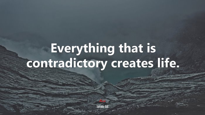 Everything that is contradictory creates life. | Salvador Dalí quote