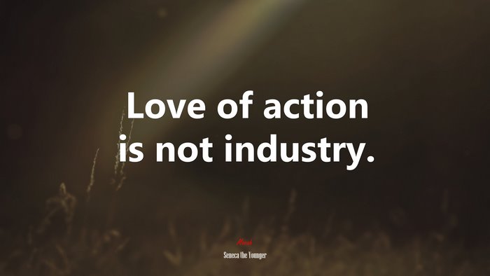 Love of action is not industry. | Seneca the Younger quote