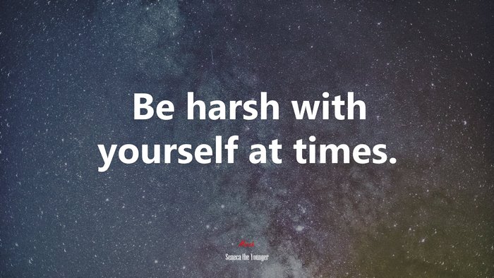 Be harsh with yourself at times. | Seneca the Younger quote