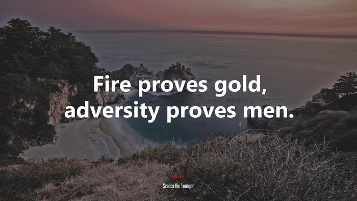Fire proves gold, adversity proves men. | Seneca the Younger quote