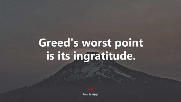 Greed’s worst point is its ingratitude. | Seneca the Younger quote