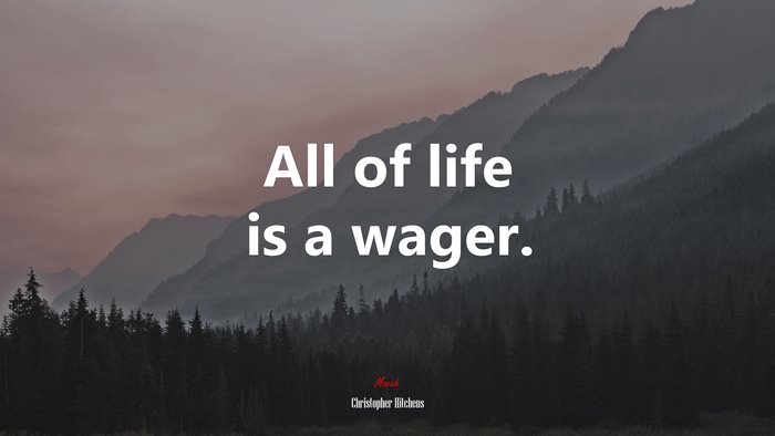 All of life is a wager. | Christopher Hitchens quote