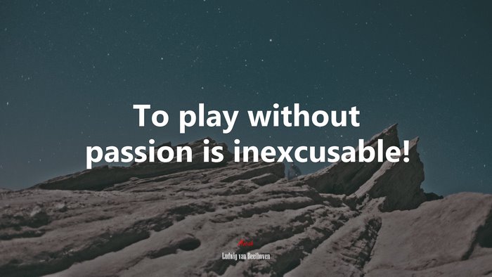 To play without passion is inexcusable! | Ludwig van Beethoven quote