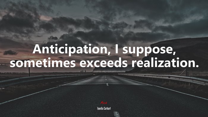 Anticipation, I suppose, sometimes exceeds realization. | Amelia Earhart quote