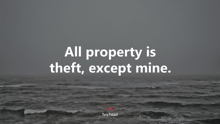 All property is theft, except mine. | Terry Pratchett quote