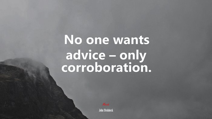 No one wants advice – only corroboration. | John Steinbeck quote