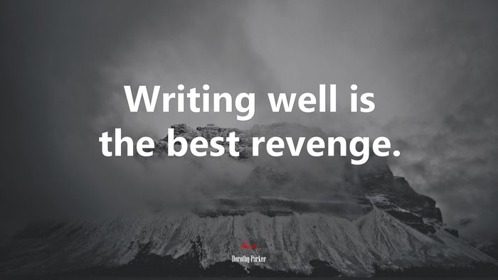 Writing well is the best revenge. | Dorothy Parker quote