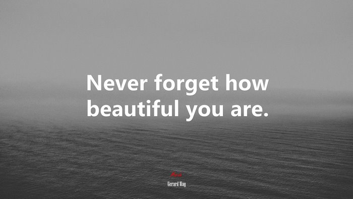 Never forget how beautiful you are. | Gerard Way quote