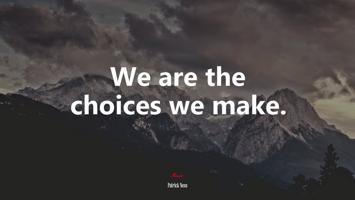We are the choices we make. | Patrick Ness quote