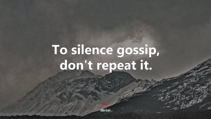 To silence gossip, don’t repeat it. | John Keats quote