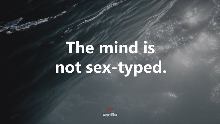 The mind is not sex-typed. | Margaret Mead quote