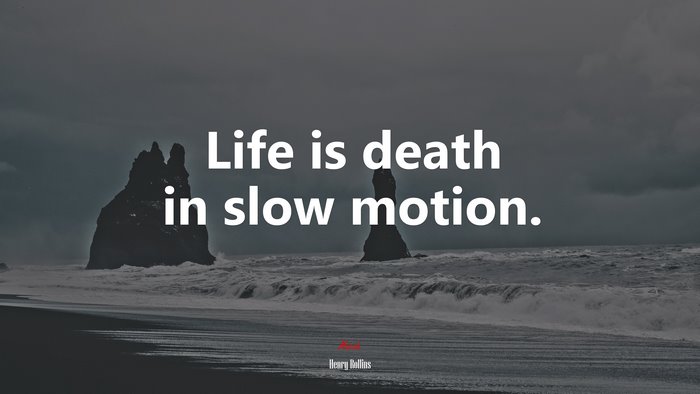 Life is death in slow motion. | Henry Rollins quote