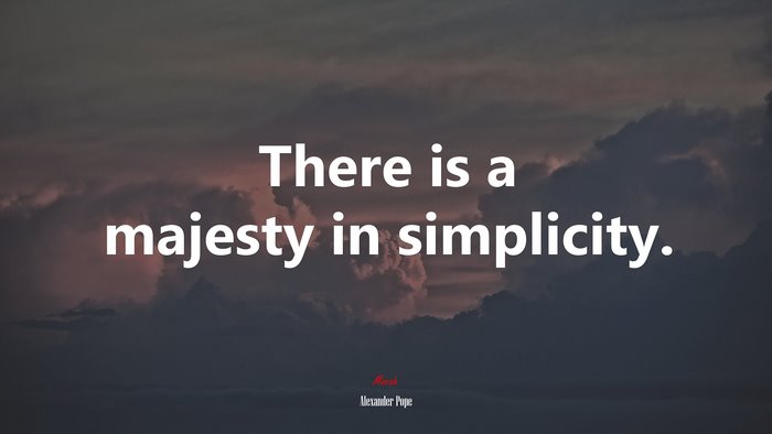 There is a majesty in simplicity. | Alexander Pope quote