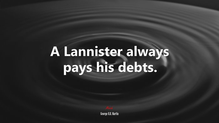 A Lannister always pays his debts. | George R.R. Martin quote