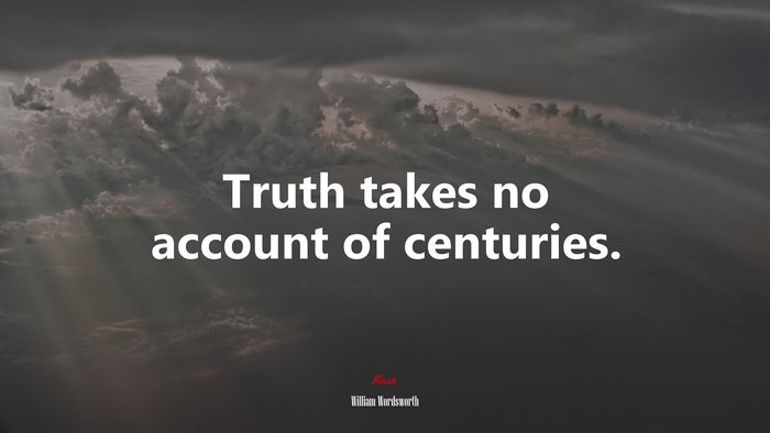 Truth takes no account of centuries. | William Wordsworth quote