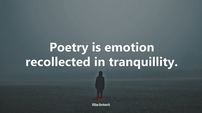Poetry is emotion recollected in tranquillity. | William Wordsworth quote