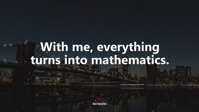 With me, everything turns into mathematics. | René Descartes quote