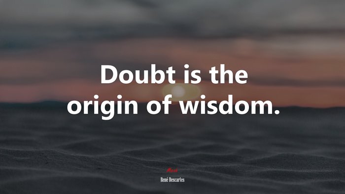 Doubt is the origin of wisdom. | René Descartes quote