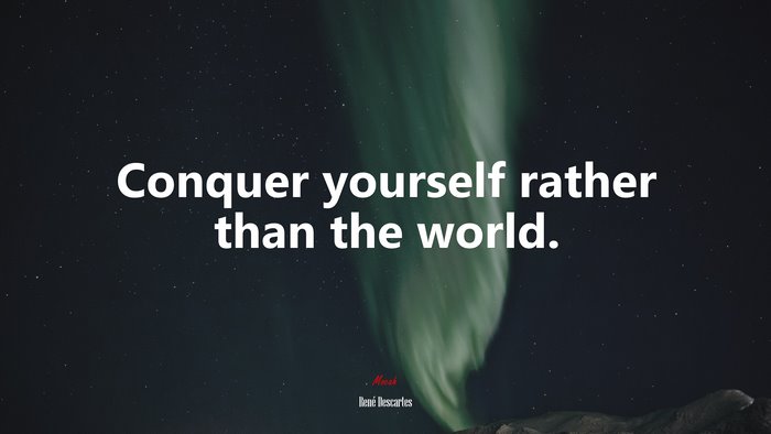Conquer yourself rather than the world. | René Descartes quote