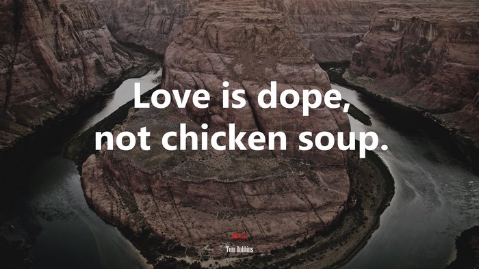 Love is dope, not chicken soup. | Tom Robbins quote