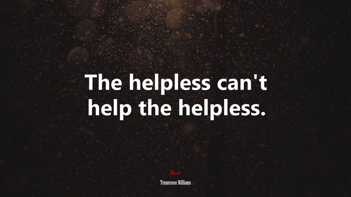 The helpless can’t help the helpless. | Tennessee Williams quote
