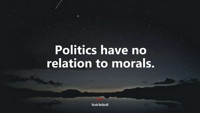 Politics have no relation to morals. | Niccolò Machiavelli quote
