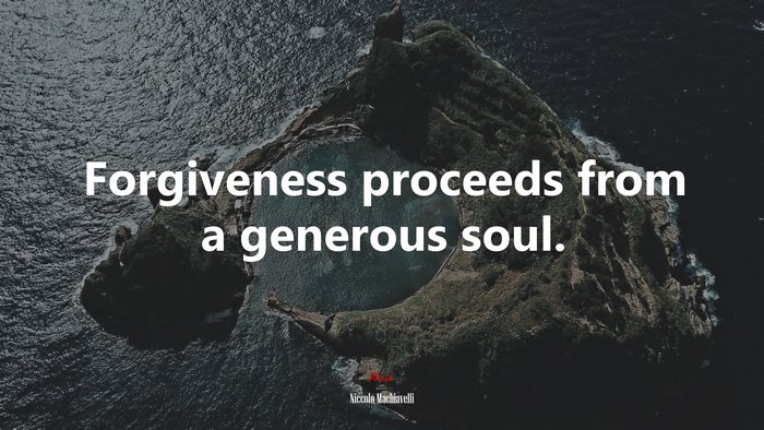 Forgiveness proceeds from a generous soul. | Niccolò Machiavelli quote