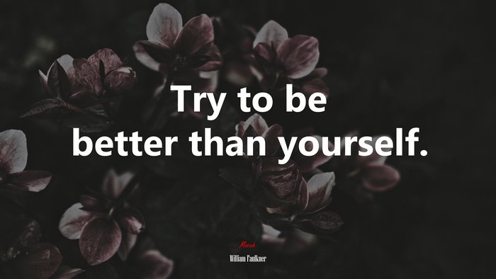 Try to be better than yourself. | William Faulkner quote