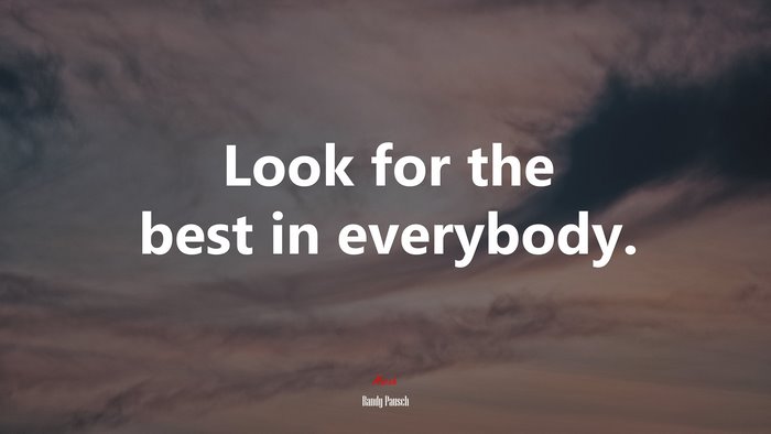 Look for the best in everybody. | Randy Pausch quote