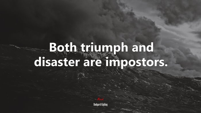 Both triumph and disaster are impostors. | Rudyard Kipling quote