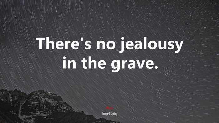 There’s no jealousy in the grave. | Rudyard Kipling quote