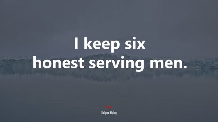 I keep six honest serving men. | Rudyard Kipling quote