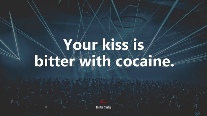 Your kiss is bitter with cocaine. | Aleister Crowley quote