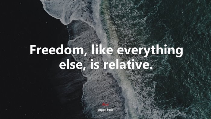 Freedom, like everything else, is relative. | Margaret Atwood quote