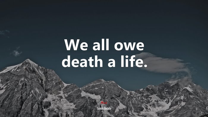 We all owe death a life. | Salman Rushdie quote
